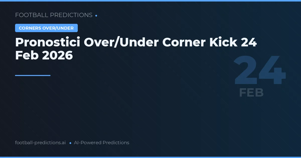 Pronostici Over/Under Corner Kick 24 Feb 2026