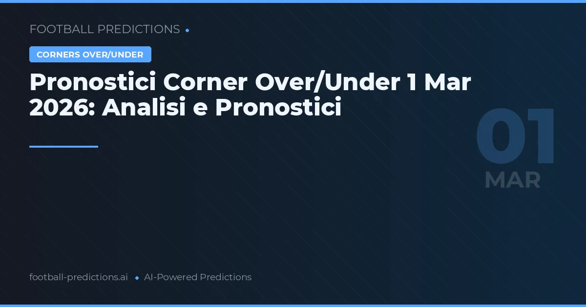 Pronostici Corner Over/Under 1 Mar 2026: Analisi e Pronostici