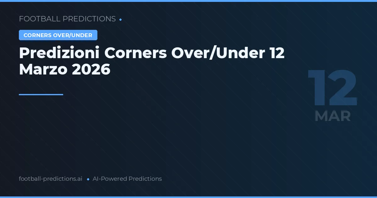 Predizioni Corners Over/Under 12 Marzo 2026