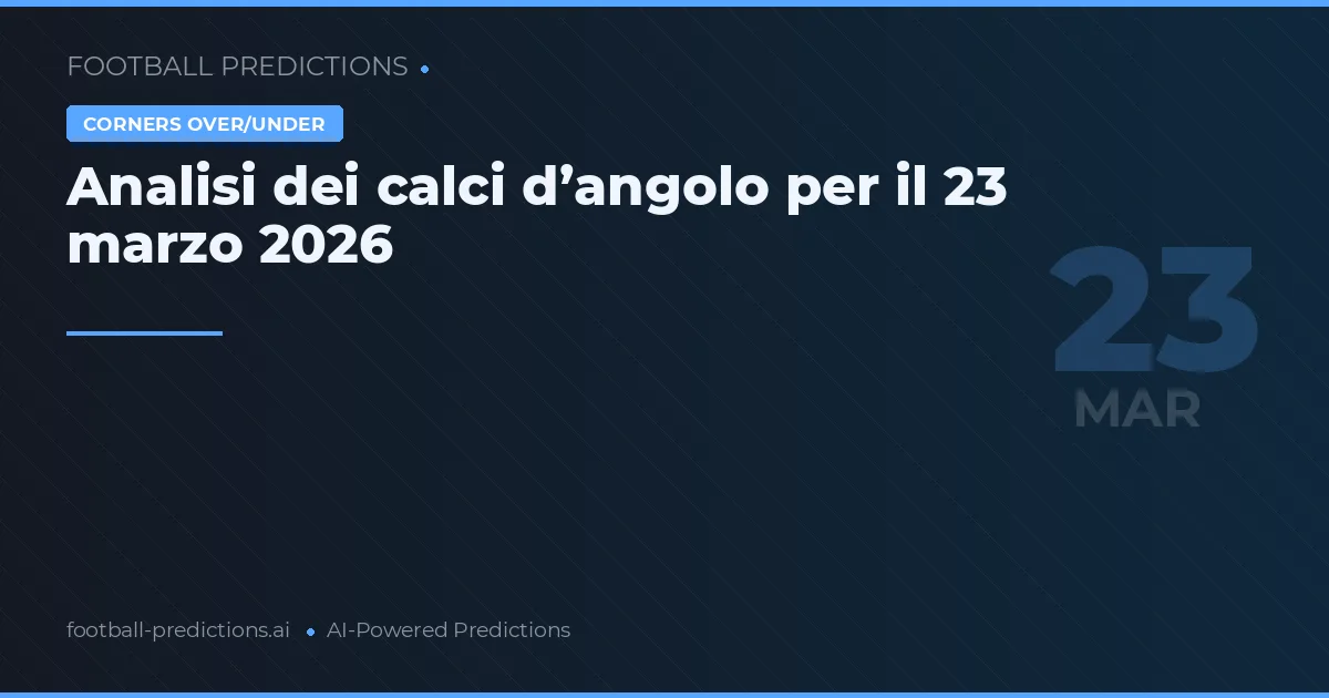 Analisi dei calci d’angolo per il 23 marzo 2026