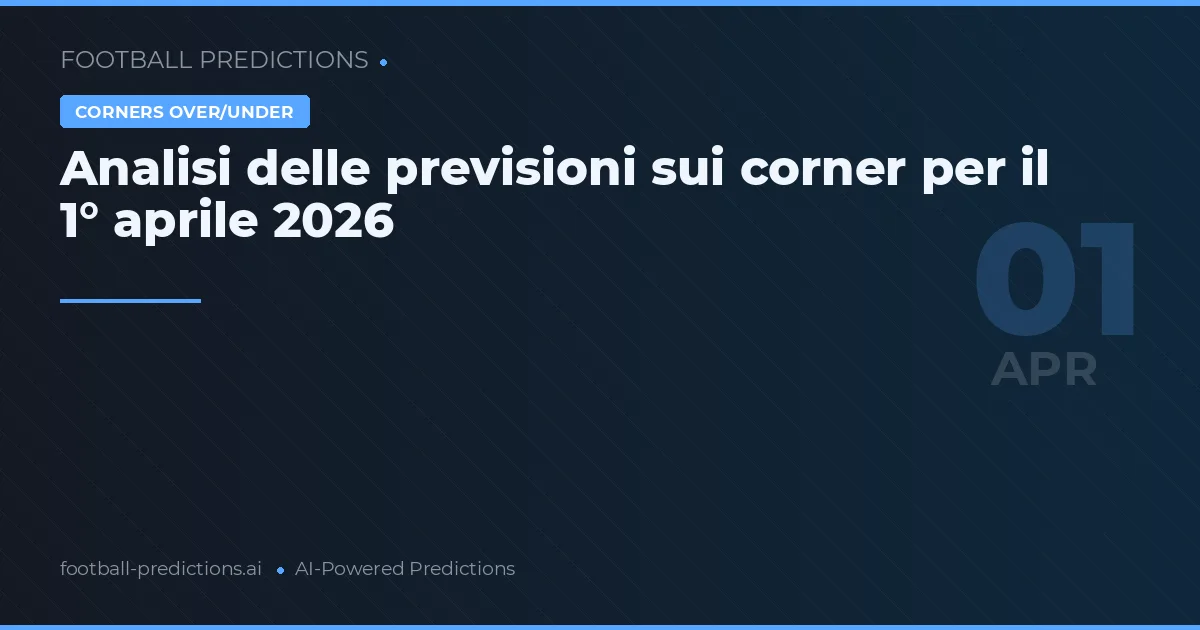Analisi delle previsioni sui corner per il 1° aprile 2026