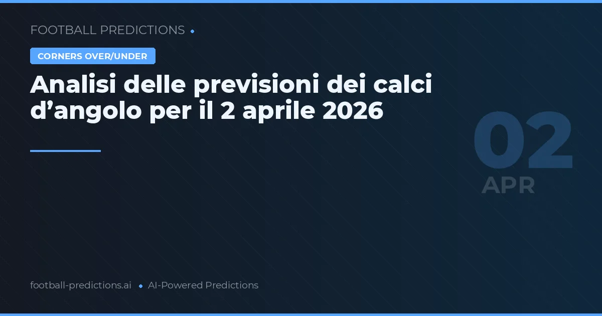 Analisi delle previsioni dei calci d’angolo per il 2 aprile 2026