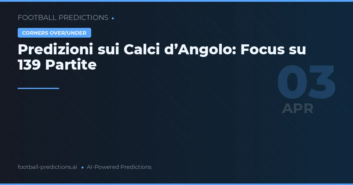Predizioni sui Calci d’Angolo: Focus su 139 Partite