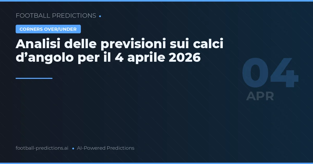 Analisi delle previsioni sui calci d’angolo per il 4 aprile 2026