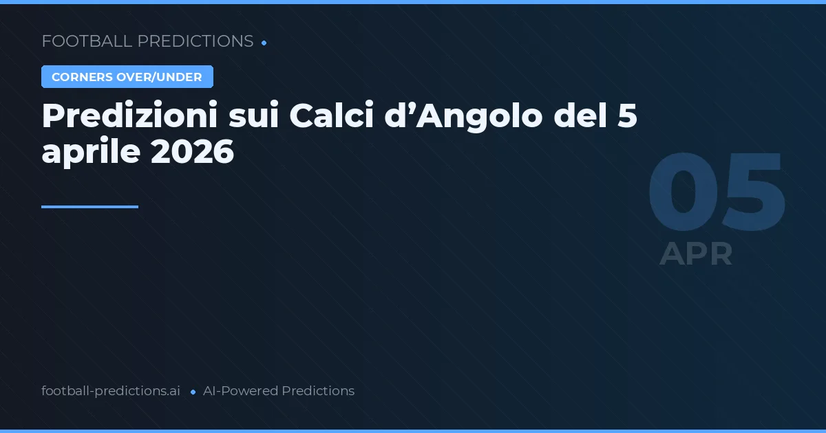 Predizioni sui Calci d’Angolo del 5 aprile 2026