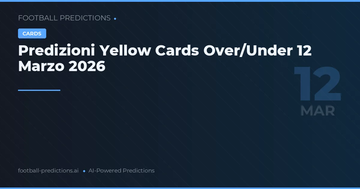 Predizioni Yellow Cards Over/Under 12 Marzo 2026
