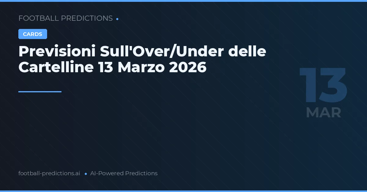 Previsioni Sull'Over/Under delle Cartelline 13 Marzo 2026