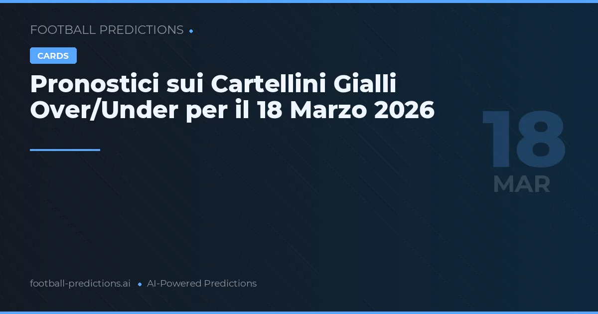 Pronostici sui Cartellini Gialli Over/Under per il 18 Marzo 2026