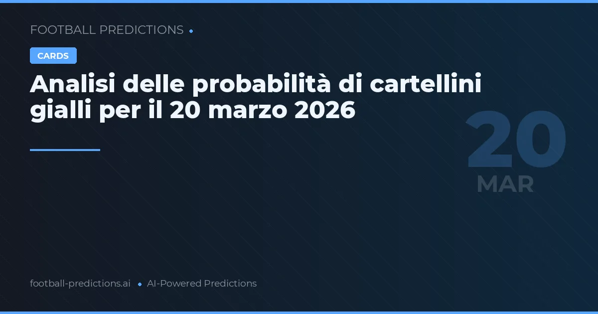 Analisi delle probabilità di cartellini gialli per il 20 marzo 2026