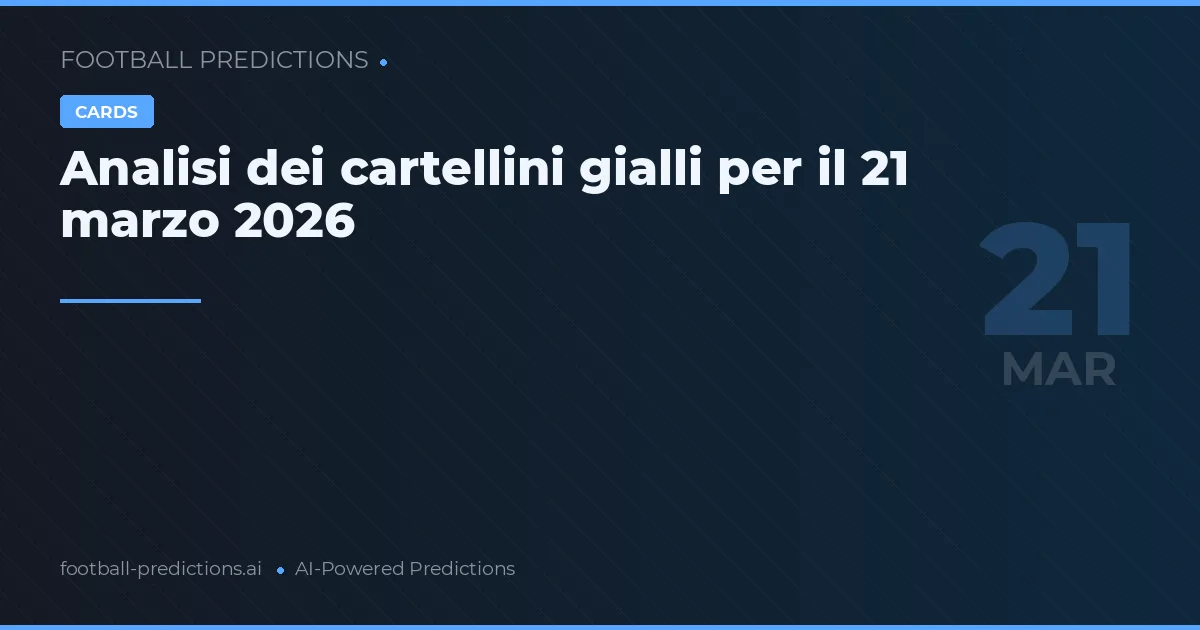 Analisi dei cartellini gialli per il 21 marzo 2026