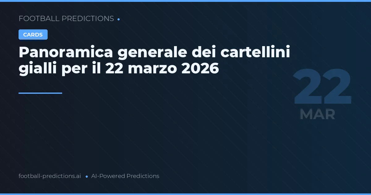 Panoramica generale dei cartellini gialli per il 22 marzo 2026