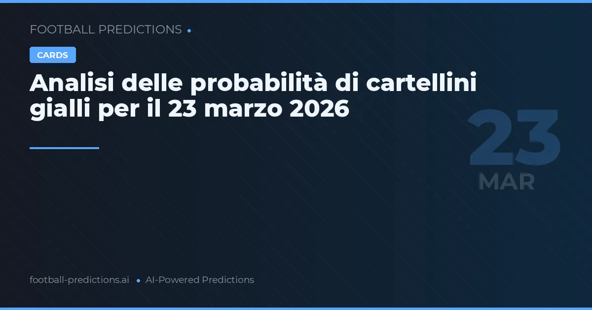 Analisi delle probabilità di cartellini gialli per il 23 marzo 2026