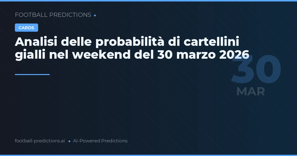 Analisi delle probabilità di cartellini gialli nel weekend del 30 marzo 2026