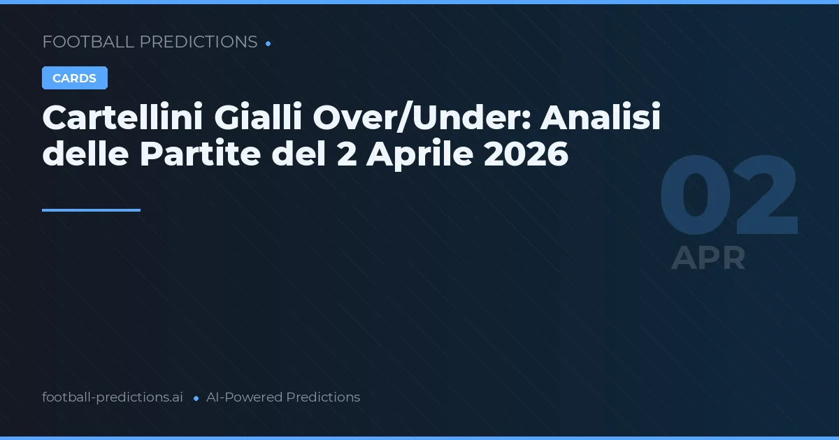 Cartellini Gialli Over/Under: Analisi delle Partite del 2 Aprile 2026