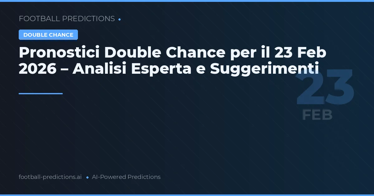 Pronostici Double Chance per il 23 febbraio 2026 – Analisi Esperta e Suggerimenti