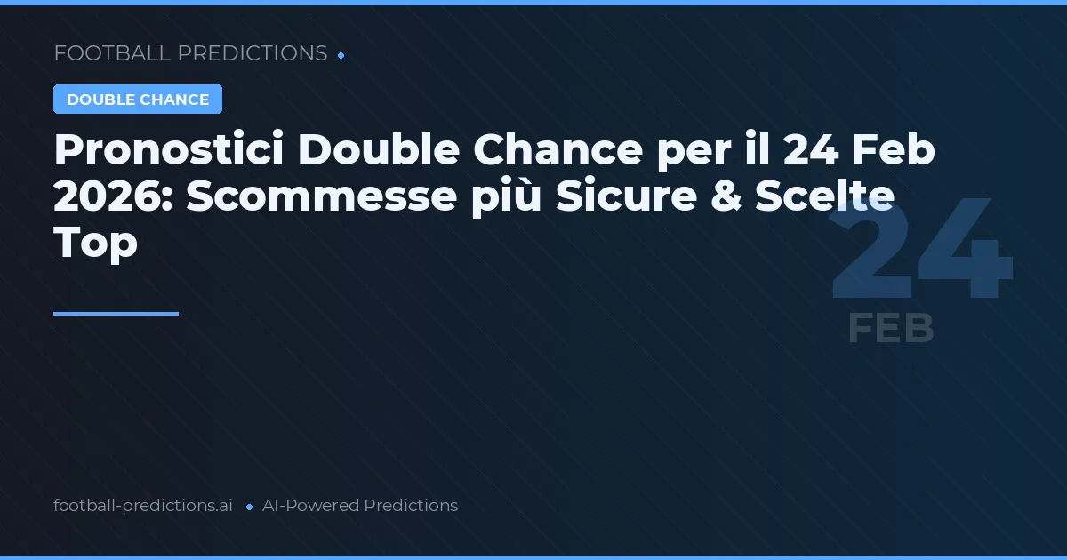 Pronostici Double Chance per il 24 Feb 2026: Scommesse più Sicure & Scelte Top