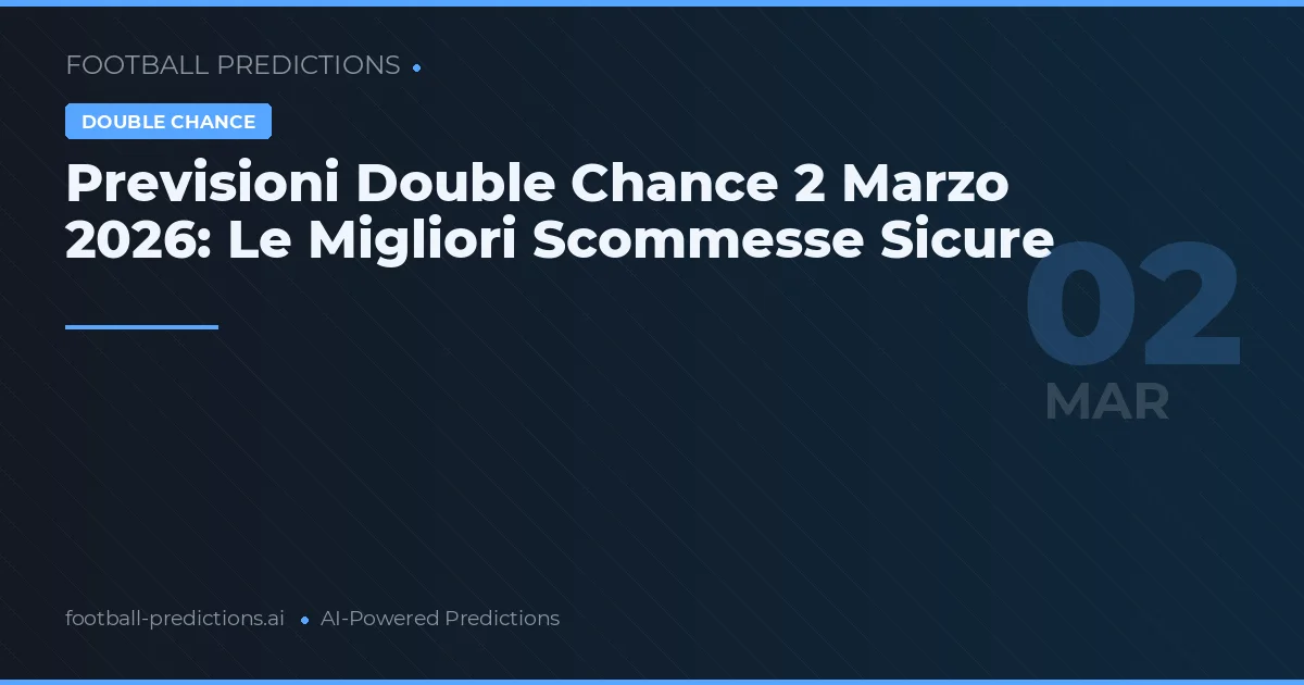 Previsioni Double Chance 2 Marzo 2026: Le Migliori Scommesse Sicure