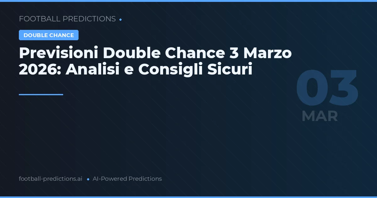 Previsioni Double Chance 3 Marzo 2026: Analisi e Consigli Sicuri