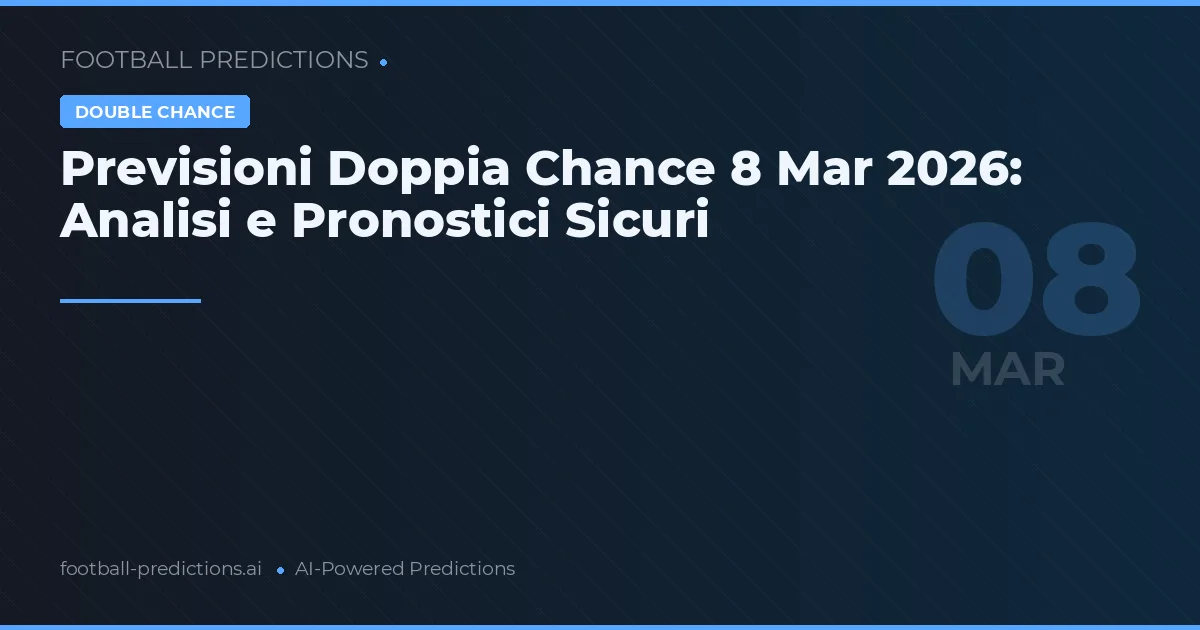 Previsioni Doppia Chance 8 Mar 2026: Analisi e Pronostici Sicuri