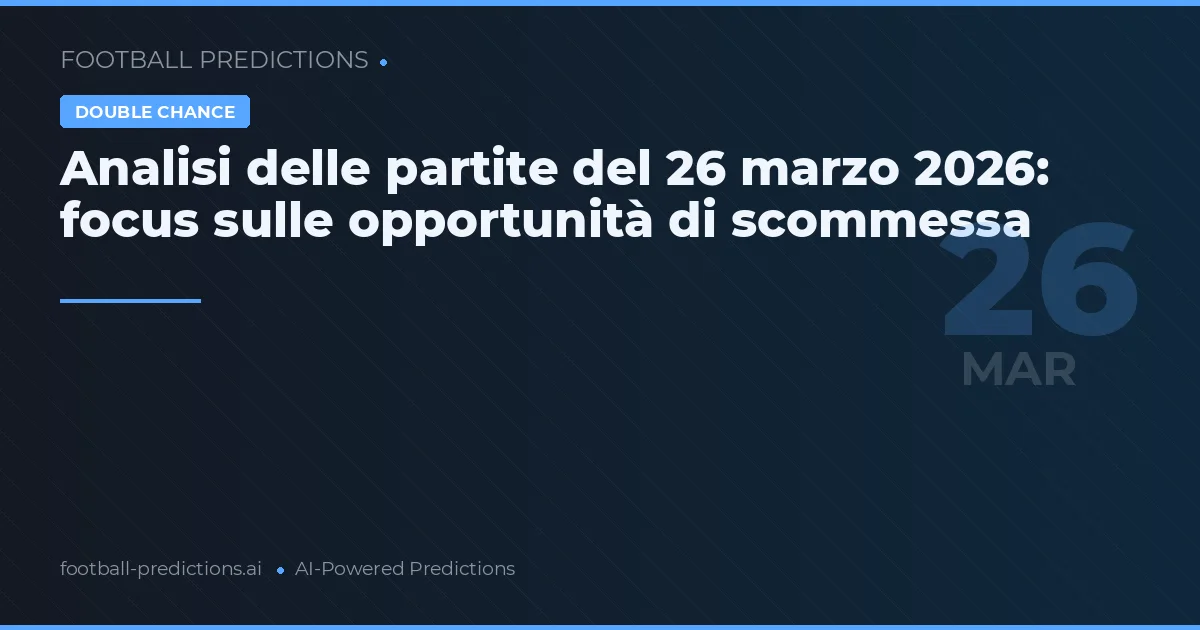Analisi delle partite del 26 marzo 2026: focus sulle opportunità di scommessa