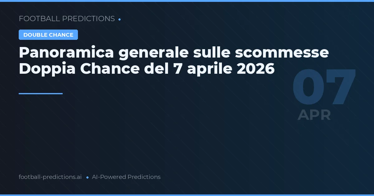 Panoramica generale sulle scommesse Doppia Chance del 7 aprile 2026