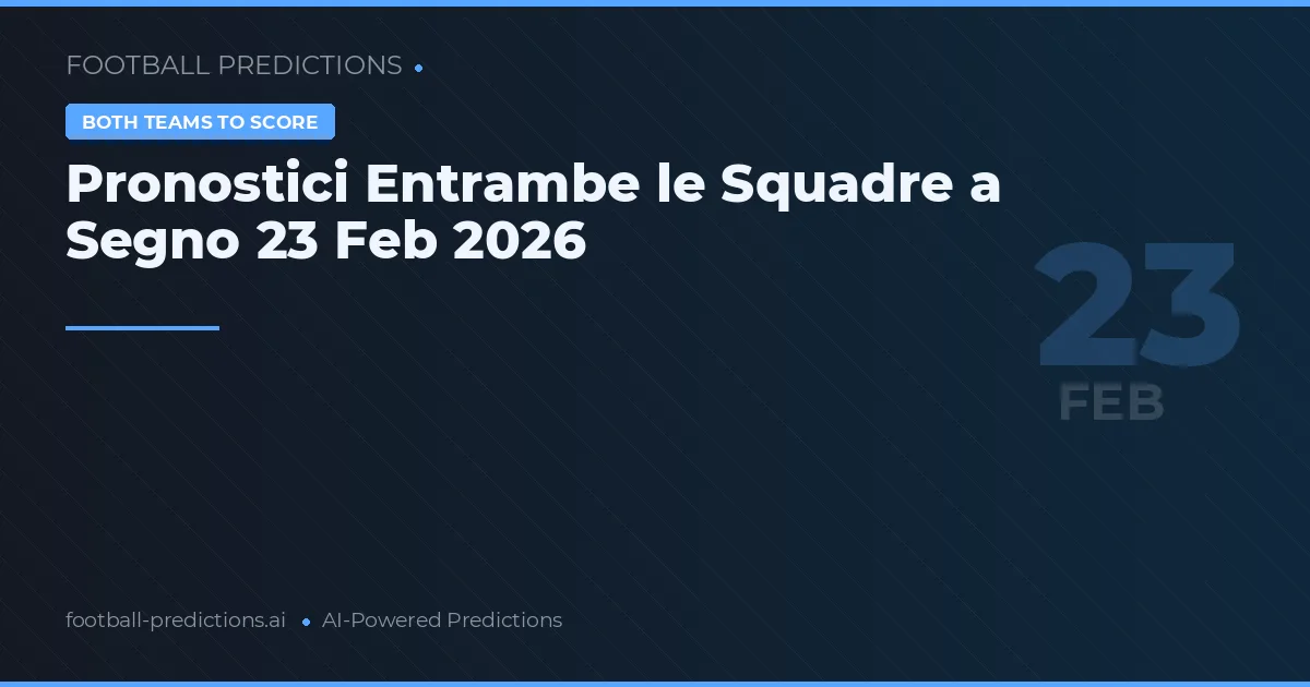 Pronostici Entrambe le Squadre a Segno 23 Feb 2026
