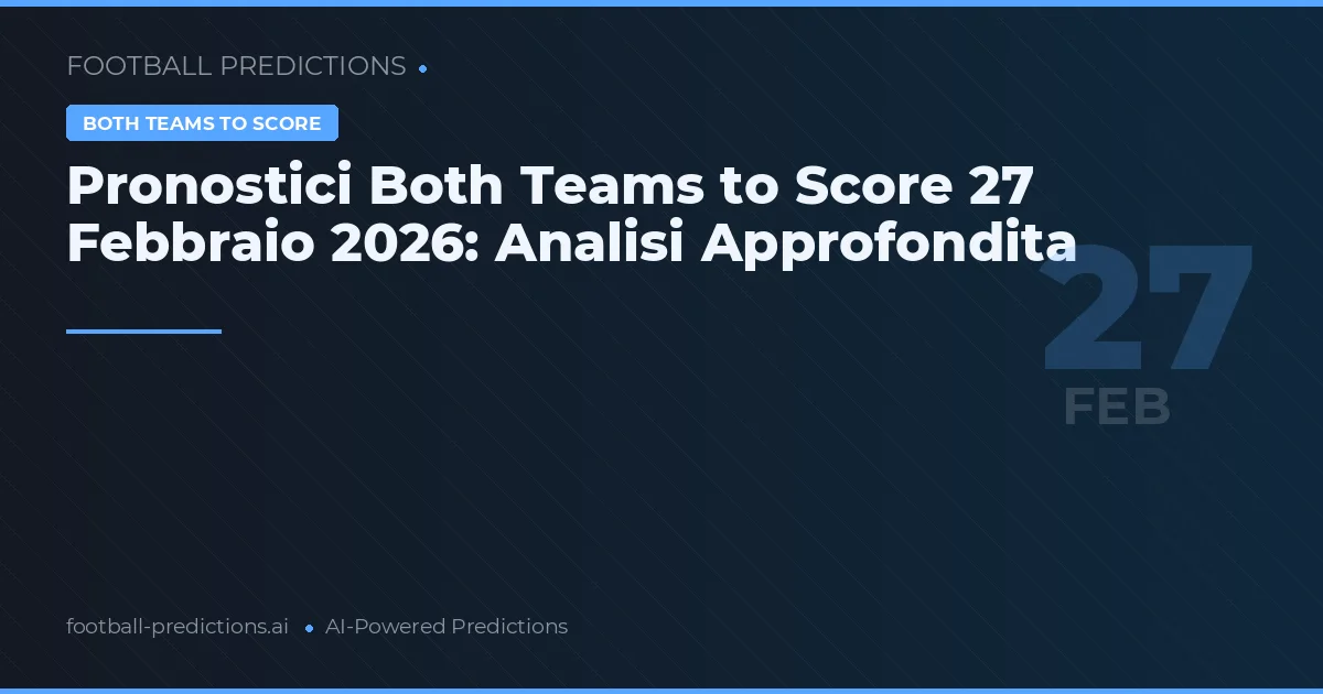 Pronostici Both Teams to Score 27 Febbraio 2026: Analisi Approfondita