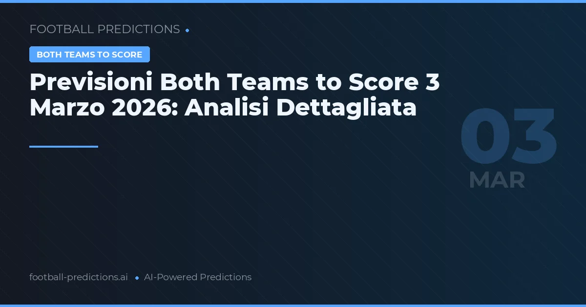Previsioni Both Teams to Score 3 Marzo 2026: Analisi Dettagliata