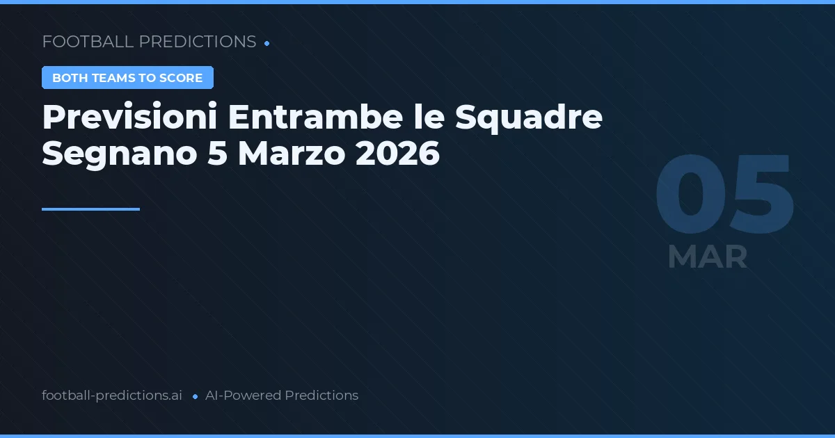 Previsioni Entrambe le Squadre Segnano 5 Marzo 2026
