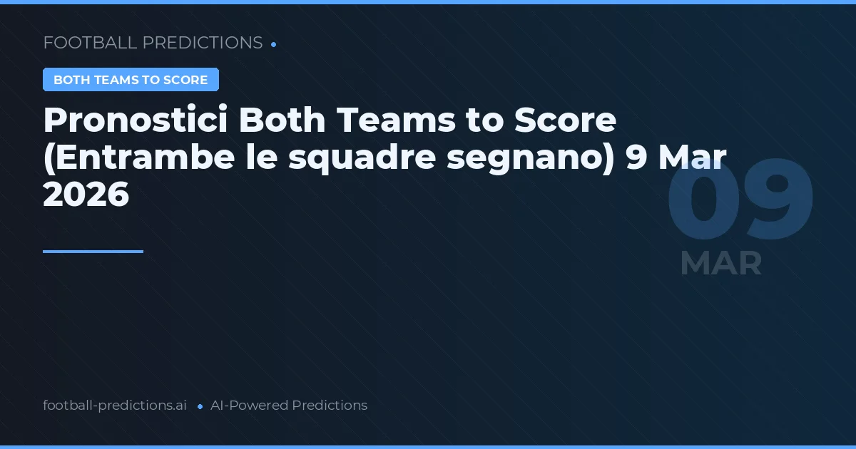 Pronostici Both Teams to Score (Entrambe le squadre segnano) 9 Mar 2026