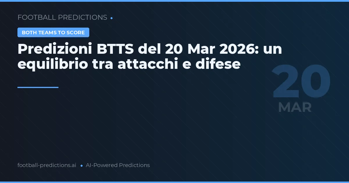 Predizioni BTTS del 20 Mar 2026: un equilibrio tra attacchi e difese