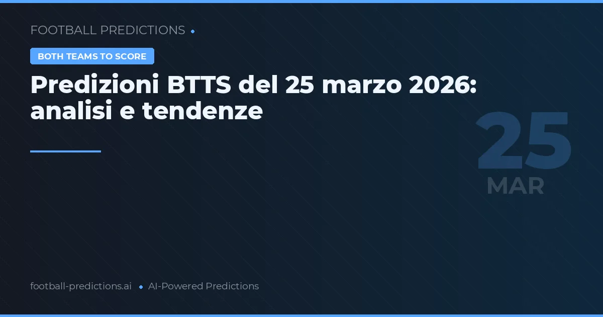 Predizioni BTTS del 25 marzo 2026: analisi e tendenze