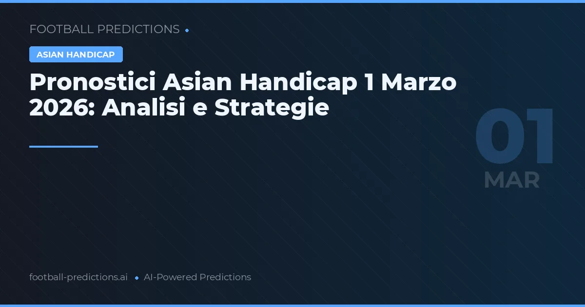Pronostici Asian Handicap 1 Marzo 2026: Analisi e Strategie