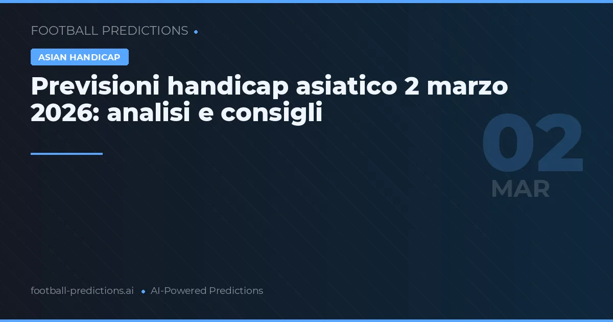 Previsioni handicap asiatico 2 marzo 2026: analisi e consigli