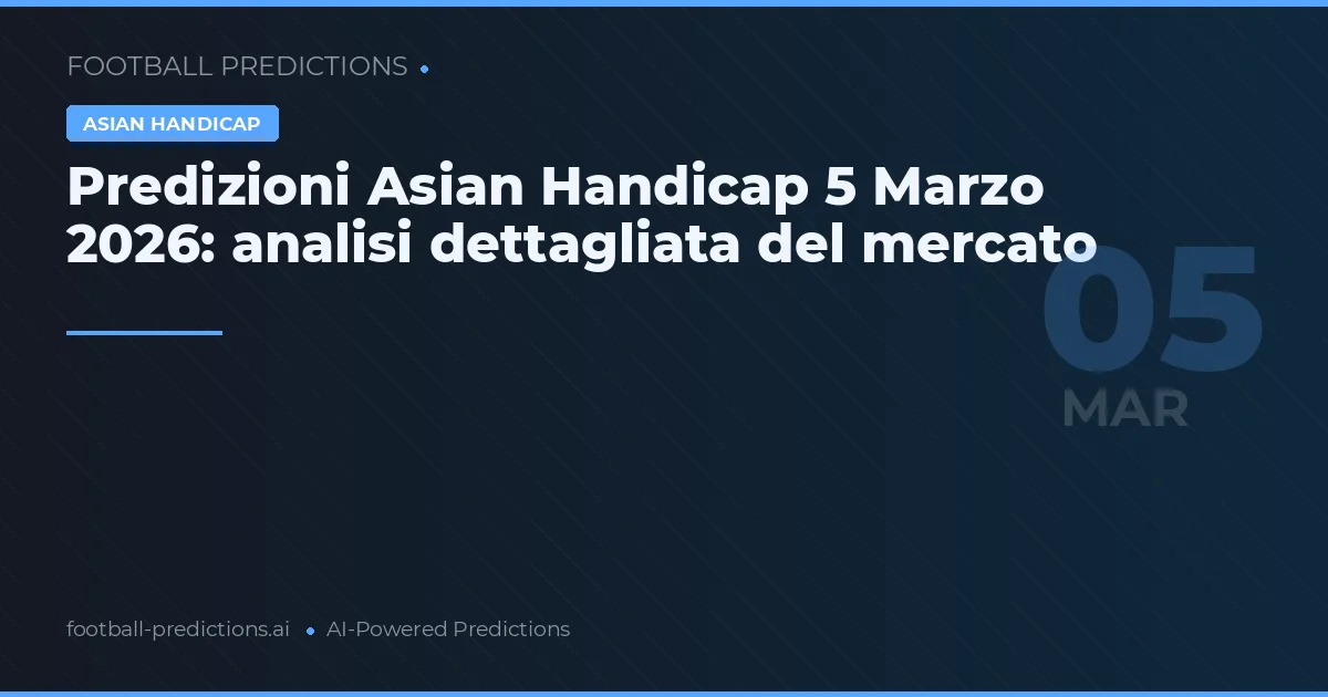 Predizioni Asian Handicap 5 Marzo 2026: analisi dettagliata del mercato