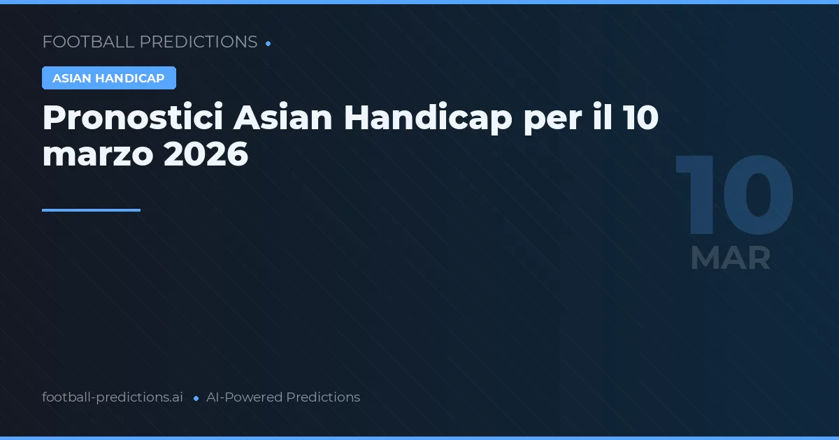 Pronostici Asian Handicap per il 10 marzo 2026