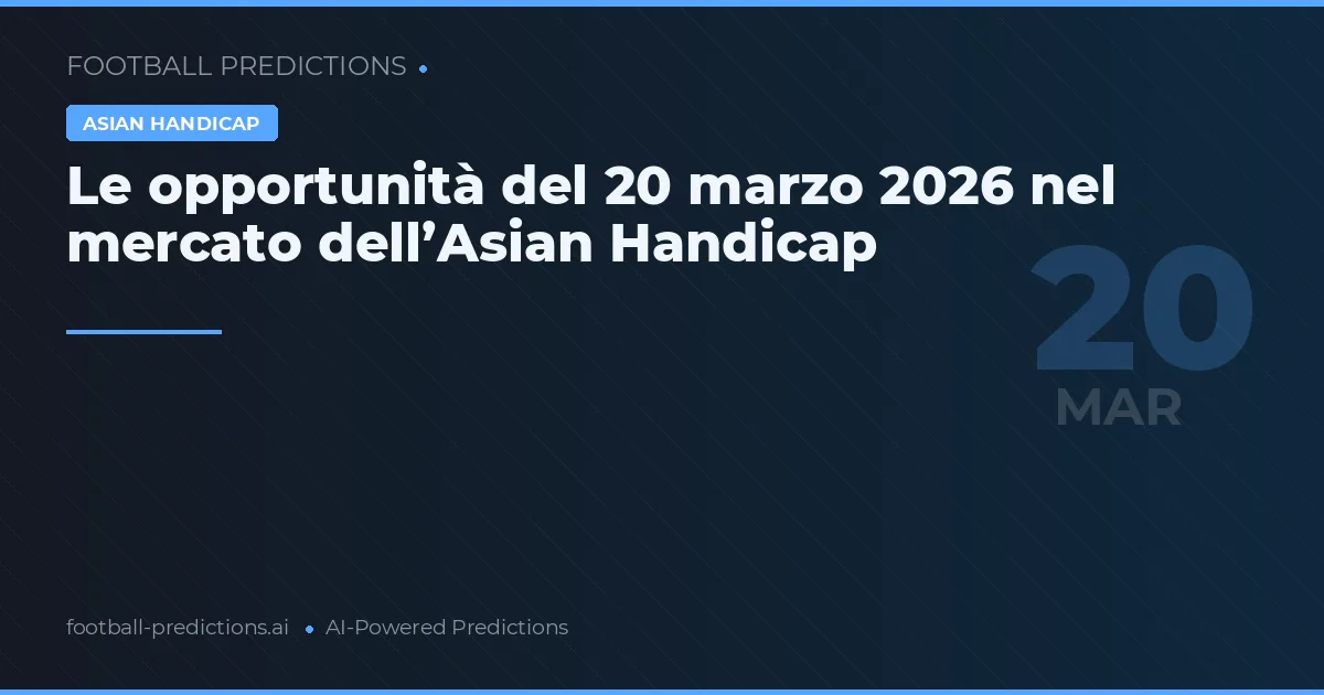Le opportunità del 20 marzo 2026 nel mercato dell’Asian Handicap