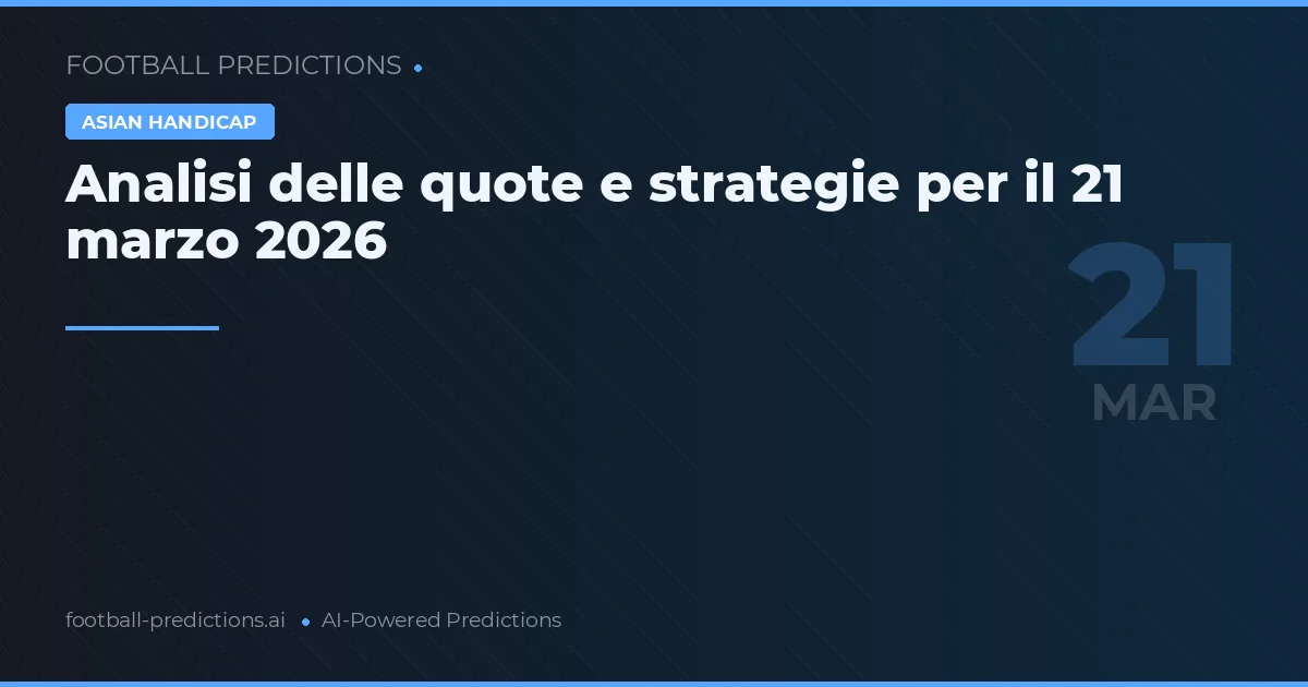 Analisi delle quote e strategie per il 21 marzo 2026