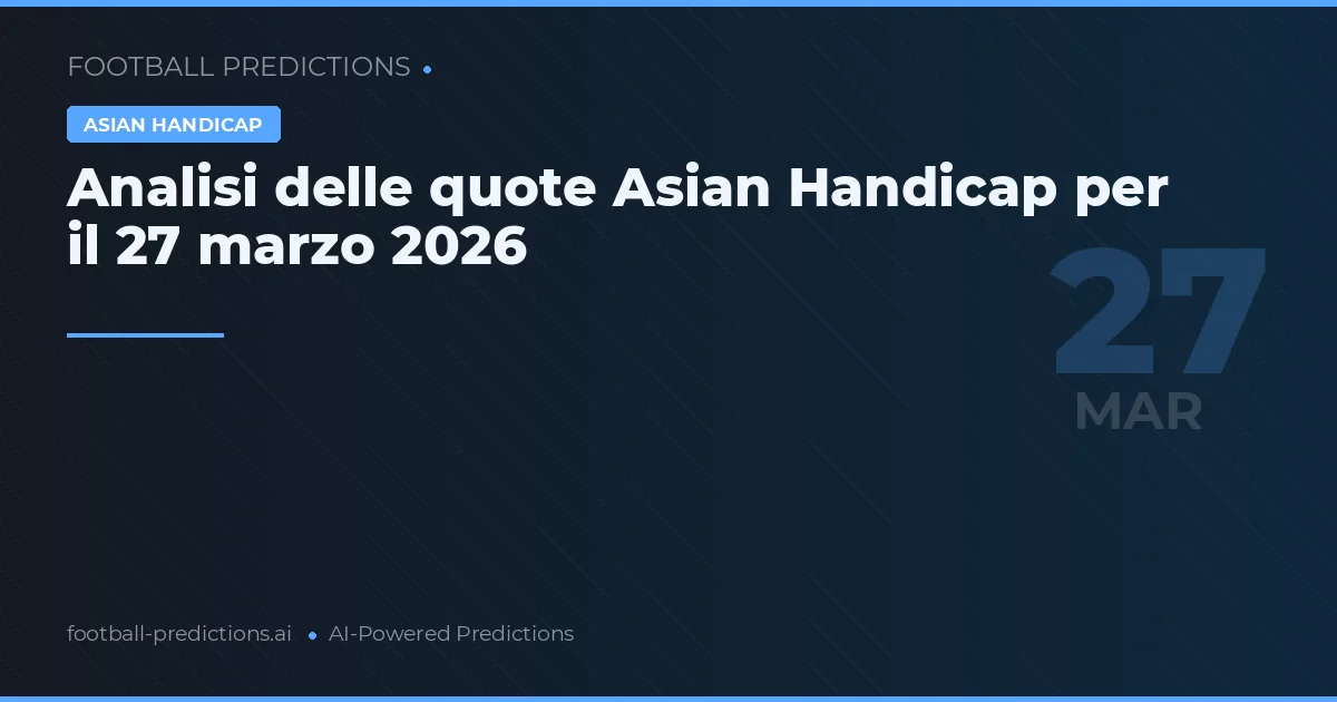 Analisi delle quote Asian Handicap per il 27 marzo 2026
