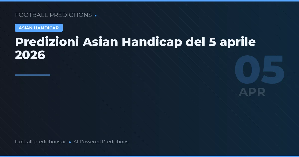 Predizioni Asian Handicap del 5 aprile 2026