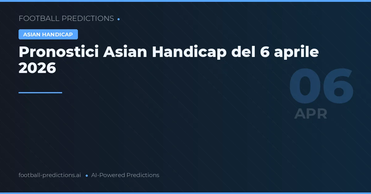 Pronostici Asian Handicap del 6 aprile 2026