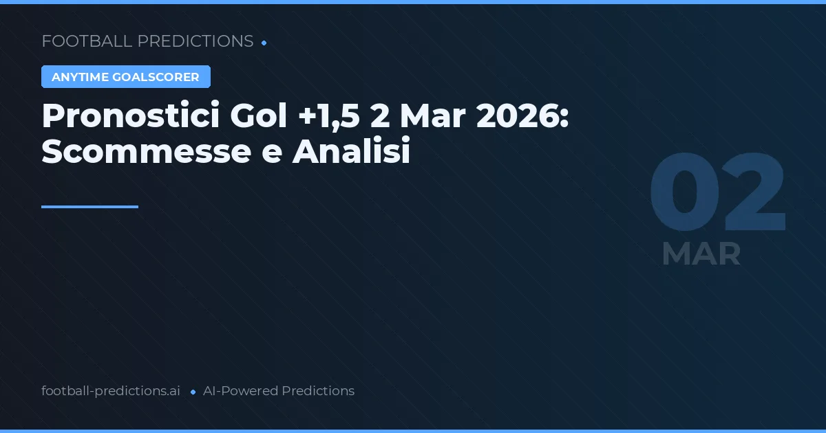 Pronostici Gol +1,5 2 Mar 2026: Scommesse e Analisi
