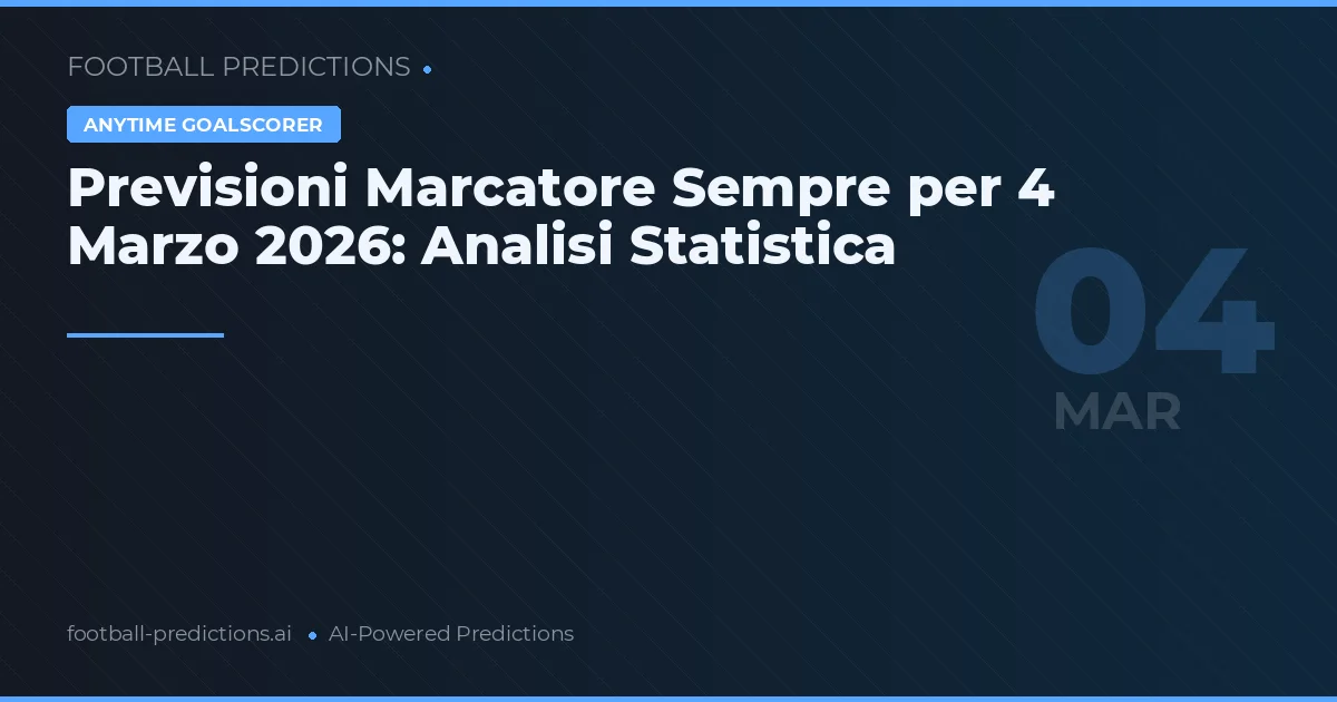 Previsioni Marcatore Sempre per 4 Marzo 2026: Analisi Statistica