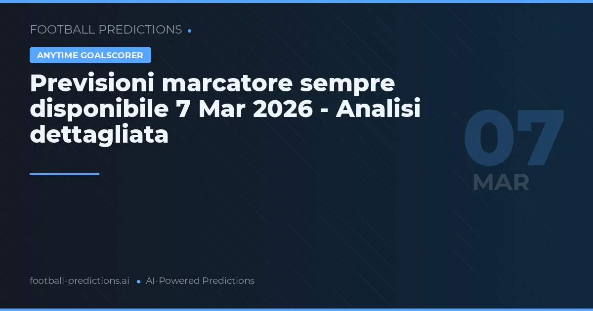 Previsioni marcatore sempre disponibile 7 Mar 2026 - Analisi dettagliata