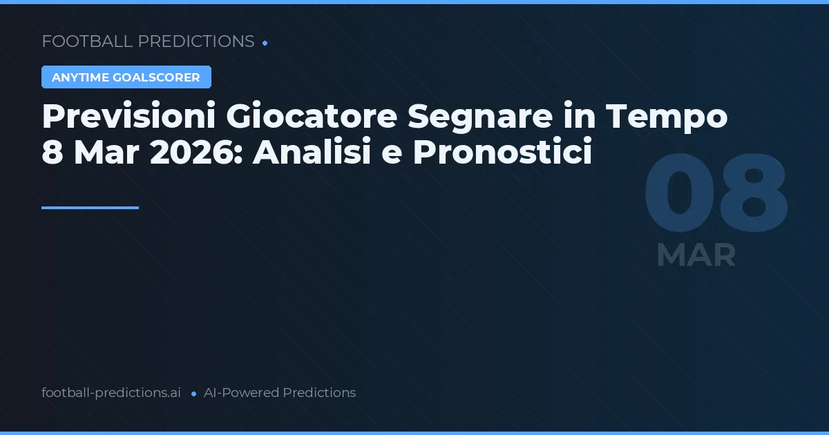 Previsioni Giocatore Segnare in Tempo 8 Mar 2026: Analisi e Pronostici