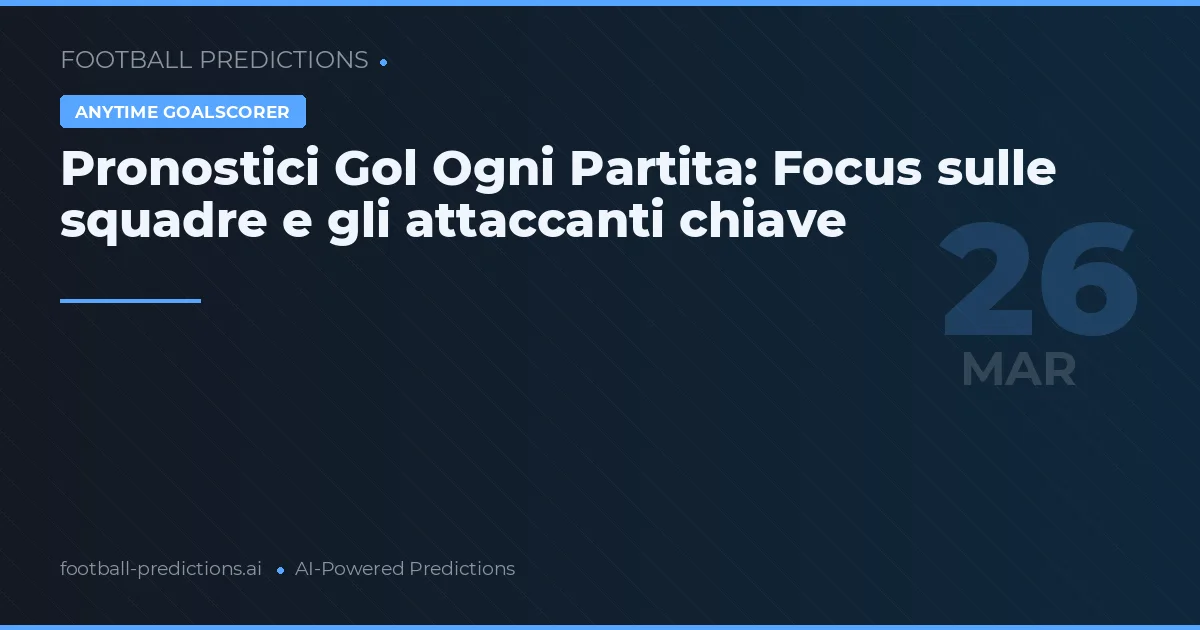 Pronostici Gol Ogni Partita: Focus sulle squadre e gli attaccanti chiave