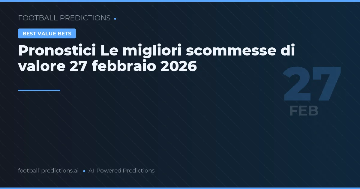 Pronostici Le migliori scommesse di valore 27 febbraio 2026