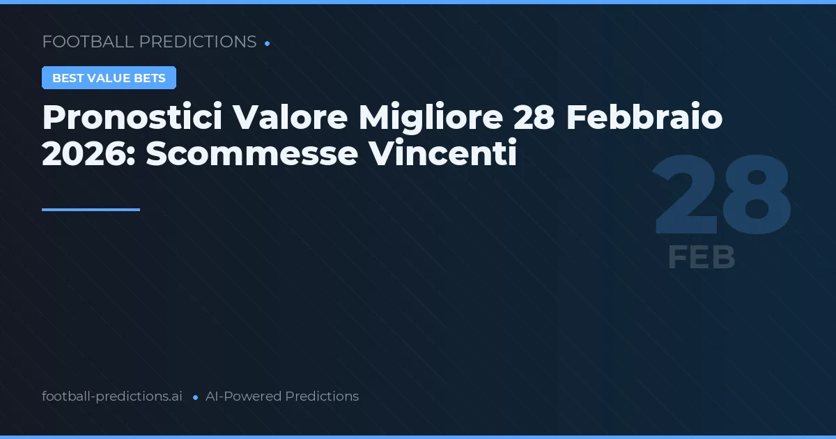 Pronostici Valore Migliore 28 Febbraio 2026: Scommesse Vincenti