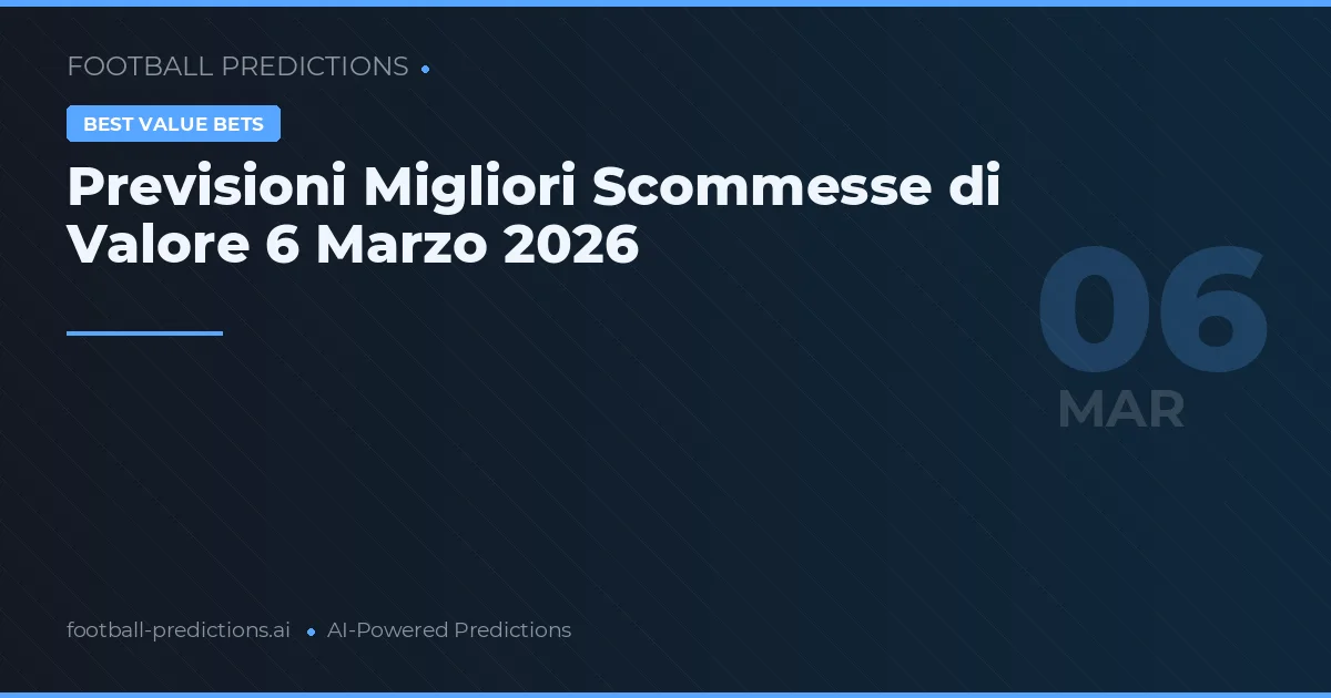 Previsioni Migliori Scommesse di Valore 6 Marzo 2026