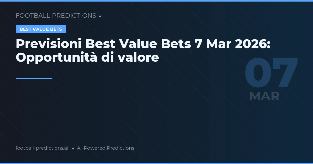 Previsioni Best Value Bets 7 Mar 2026: Opportunità di valore
